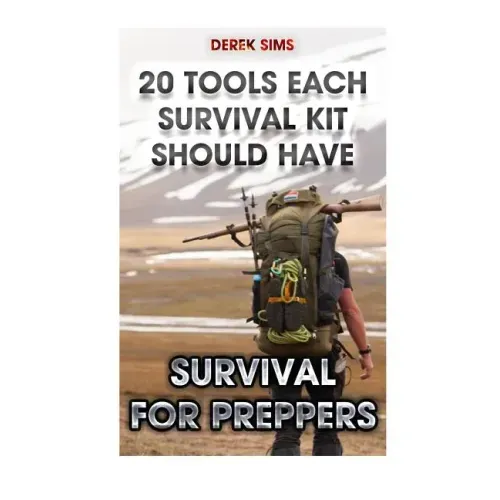 Survival For Preppers: 20 Tools Each Survival Kit Should Have.: (Survival Gear, Survivalist, Survival Tips, Preppers Survival Guide, Home Defense)