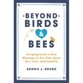 Beyond Birds and Bees: Bringing Home a New Message to Our Kids about Sex, Love, and Equality