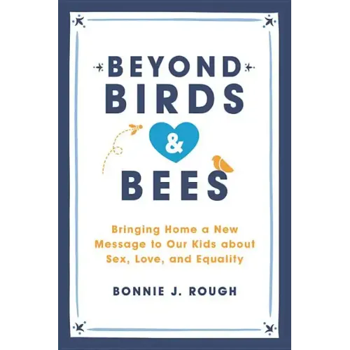 Beyond Birds and Bees: Bringing Home a New Message to Our Kids about Sex, Love, and Equality