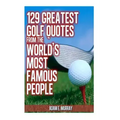 129 Greatest Golf Quotes from the World's Most Famous People: Greatest Golf Quotes