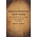 Emancipating New York: The Politics of Slavery and Freedom, 1777-1827