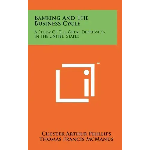Banking And The Business Cycle: A Study Of The Great Depression In The United States