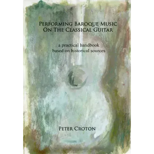 Performing Baroque Music on the Classical Guitar: a practical handbook based on historical sources