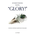 Everything Says, "GLORY!": Science Exposes Darwinian Folklore