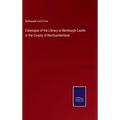 Catalogue of the Library at Bamburgh Castle in the County of Northumberland