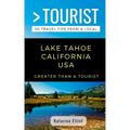 Greater Than a Tourist- Lake Tahoe California USA: 50 Travel Tips from a Local