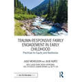 Trauma-Responsive Family Engagement in Early Childhood: Practices for Equity and Resilience