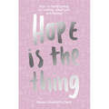 Hope... Is the Thing: How to Keep Going, No Matter What You Are Facing