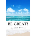 Be Great!: 365 Inspirational Quotes from the World's Most Influential People