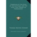Symbolism of the Gods of the Egyptians and the Light They Throw on Freemasonry