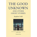 The Good Unknown: And Other Ghost Stories