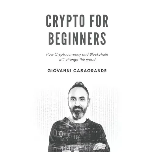 Crypto for Beginners: How Cryptocurrency and Blockchain Will Change the World
