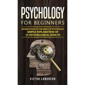 Psychology for Beginners: Introduction to the Basics of Psychology - Simple Explanation of 25 psychological Effects