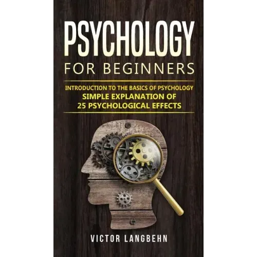 Psychology for Beginners: Introduction to the Basics of Psychology - Simple Explanation of 25 psychological Effects
