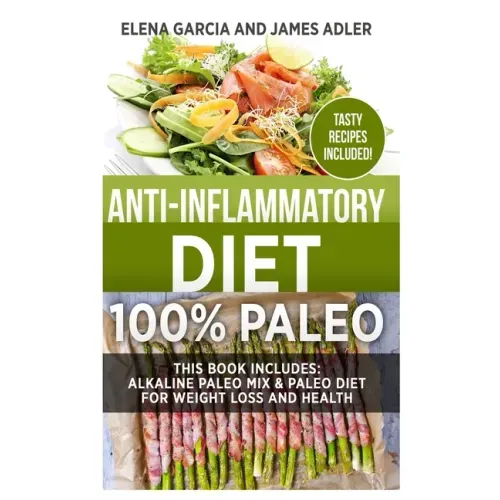 Anti-Inflammatory Diet: 100% Paleo: Alkaline Paleo Mix & Paleo Diet for Weight Loss and Health