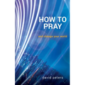 How to Pray: and change your world