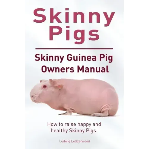 Skinny Pig. Skinny Guinea Pigs Owners Manual. How to raise happy and healthy Skinny Pigs.