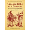 Crooked Paths to Allotment: The Fight over Federal Indian Policy after the Civil War