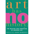 Art Has No History!: The Making and Unmasking of Modern Art