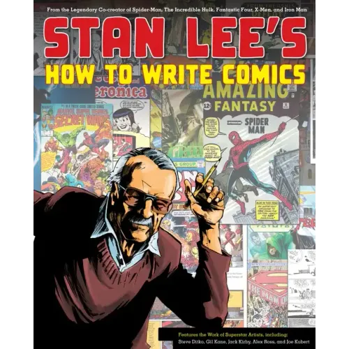 Stan Lee's How to Write Comics: From the Legendary Co-Creator of Spider-Man, the Incredible Hulk, Fantastic Four, X-Men, and Iron Man