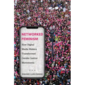 Networked Feminism: How Digital Media Makers Transformed Gender Justice Movements