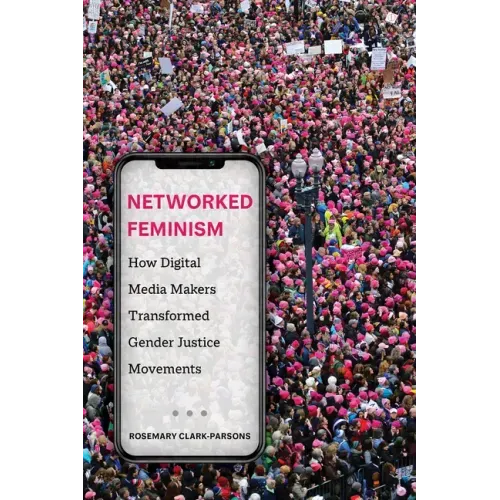 Networked Feminism: How Digital Media Makers Transformed Gender Justice Movements