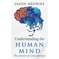 Understanding the Human Mind The Pursuit of Consciousness