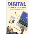 Digital School Teacher: The Ultimate Guide To Online Teaching