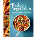 Eating Vegetarian: A Healthy Cookbook for Beginners