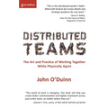 Distributed Teams: The Art and Practice of Working Together While Physically Apart