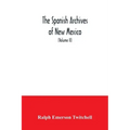 The Spanish Archives of New Mexico: Compiled and Chronologically Arranged with Historical, Genealogical, Geographical, and Other Annotations, by Autho
