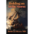 Holding on in the Storm: Biblical wisdom for courage and guidance through sickness, suffering, death, and grief