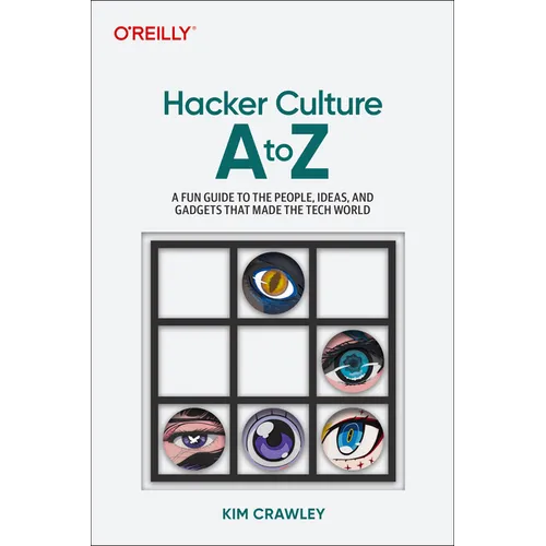 Hacker Culture A to Z: A Fun Guide to the People, Ideas, and Gadgets That Made the Tech World