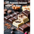 50 Premium Chocolate Recipes for Home