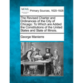 The Revised Charter and Ordinances of the City of Chicago: To Which Are Added the Constitutions of the United States and State of Illinois.