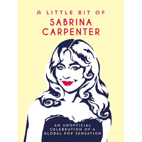 A Little Bit of Sabrina Carpenter: An Unofficial Celebration of a Global Pop Sensation - Hardcover