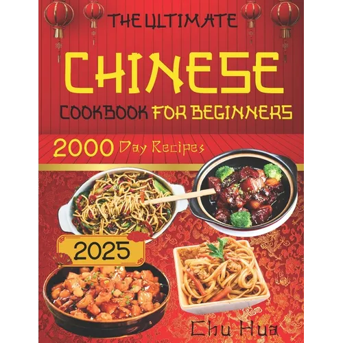 The Ultimate Chinese Cookbook for Beginners: Unlock the Hidden Gems of Chinese Culinary Traditions and Immerse Yourself in a World of Exquisite Flavor