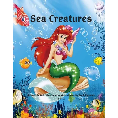 Sea Creatures: Mermaids And Other Sea Creatures Coloring Book For Kids 4-8-12: This fantastic and creative, kids coloring book, is pa