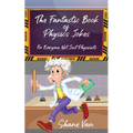 The Fantastic Book of Physics Jokes: For Everyone, Not Just Physicists