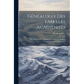 Généalogie Des Familles Acadiennes: Avec Documents: Rapport Concernant Les Archives Canadiennes Pour L'année 1905