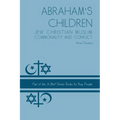 Abraham's Children: Jew Christian Muslim Commonality and Conflict