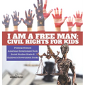 I am a Free Man: Civil Rights for Kids Political Science American Government Book Social Studies Grade 5 Children's Government Books