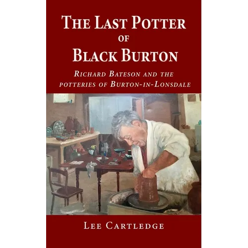 The Last Potter of Black Burton: Richard Bateson and the potteries of Burton-in-Lonsdale