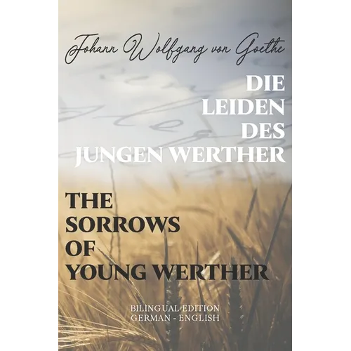 Die Leiden des jungen Werther / The Sorrows of Young Werther: Bilingual Edition German - English Side By Side Translation Parallel Text Novel For Adva