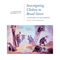 Investigating Cholera in Broad Street: A History in Documents: (From the Broadview Sources Series)