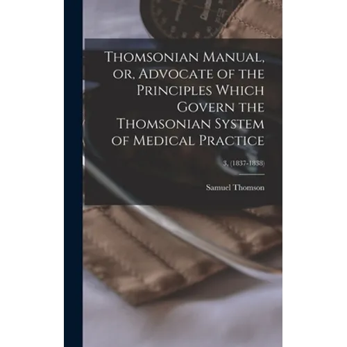 Thomsonian Manual, or, Advocate of the Principles Which Govern the Thomsonian System of Medical Practice; 3, (1837-1838)