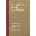 Grinding and Lapping - Machinery's Reference Series - Number 38