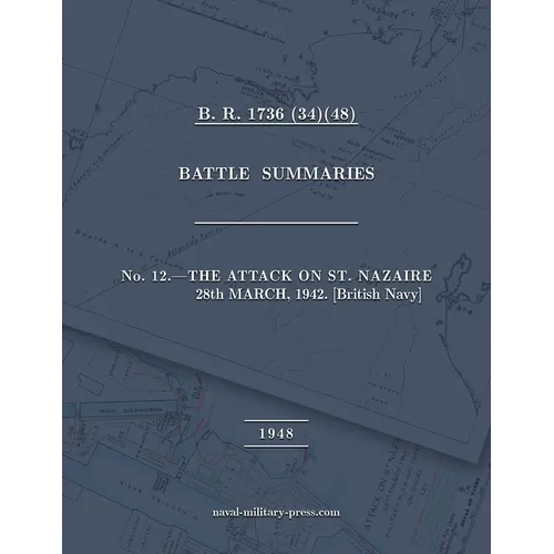 NAVAL STAFF HISTORY SECOND WORLD WAR BATTLE SUMMARIES No. 12 The Attack on St. Nazaire 28th March, 1942 [British Navy]
