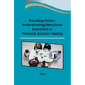 Decoding Dollars Understanding Behavioral Economics in Financial Decision-Making
