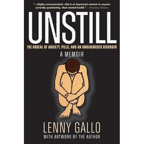 Unstill: The Ordeal of Anxiety, Pills, and an Undiagnosed Disorder. A Memoir.